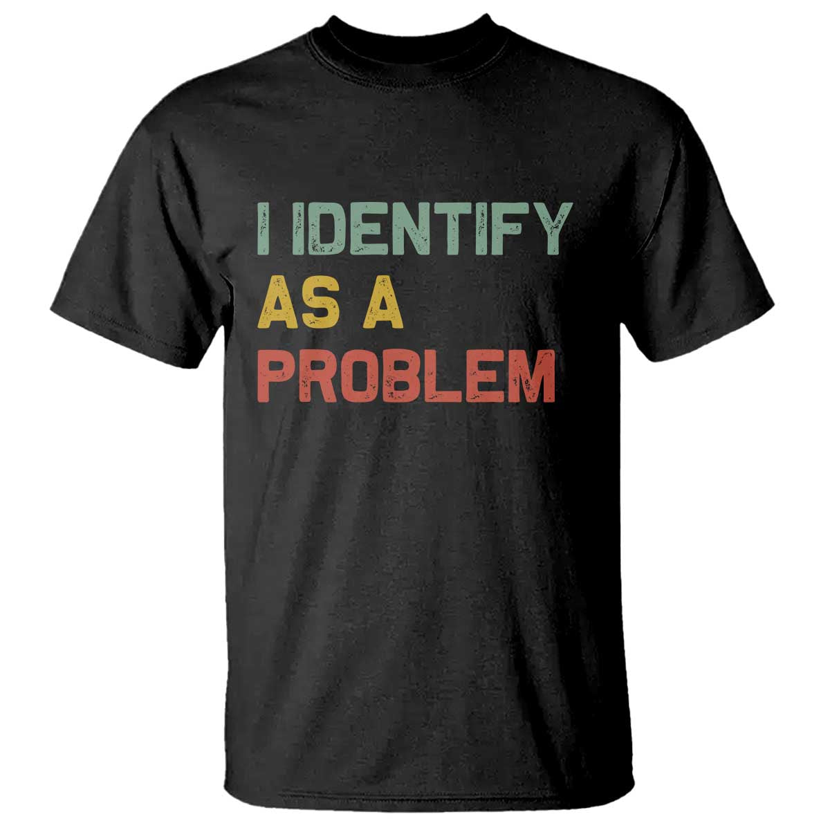I Identify As A Problem T Shirt Funny Sarcastic Quote