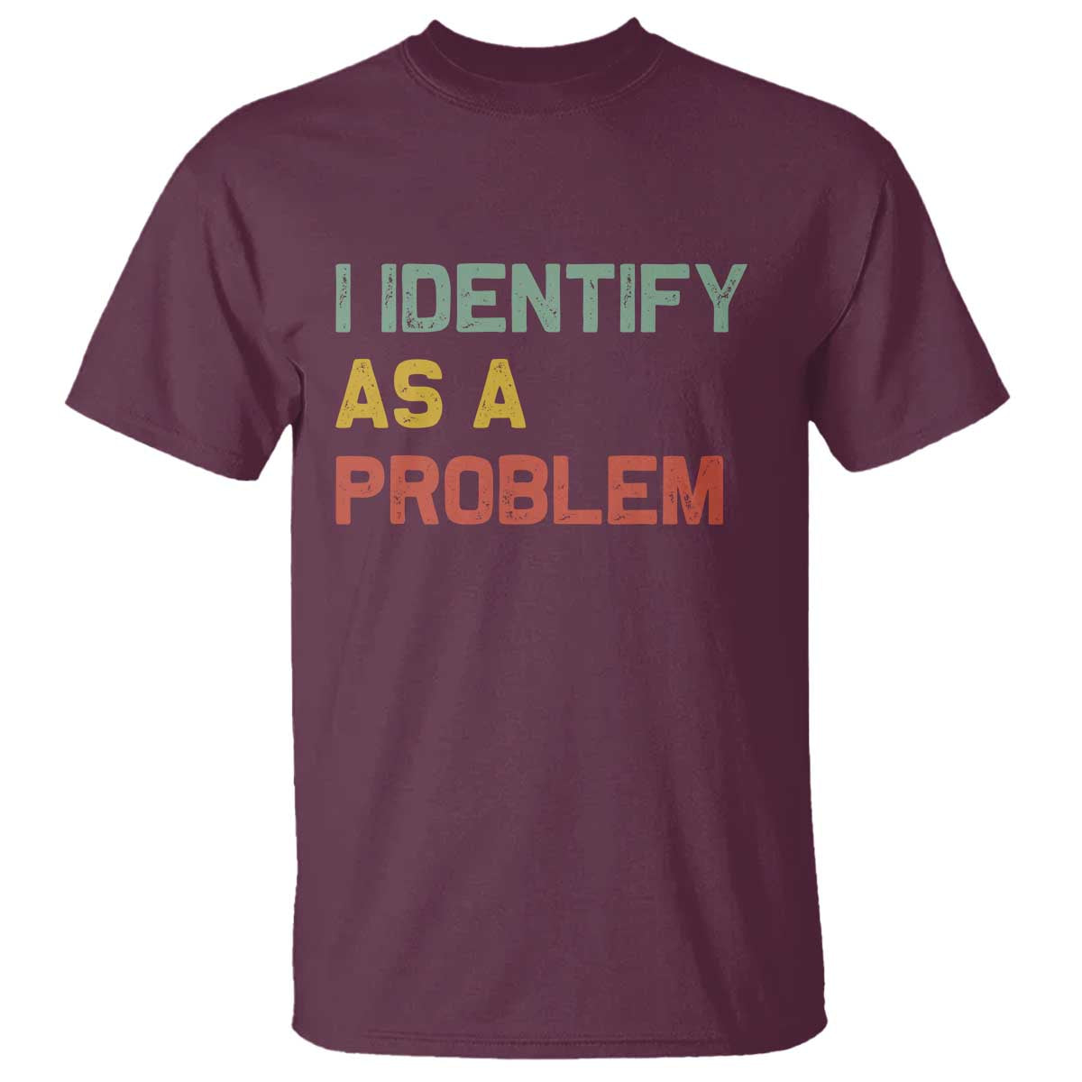 I Identify As A Problem T Shirt Funny Sarcastic Quote