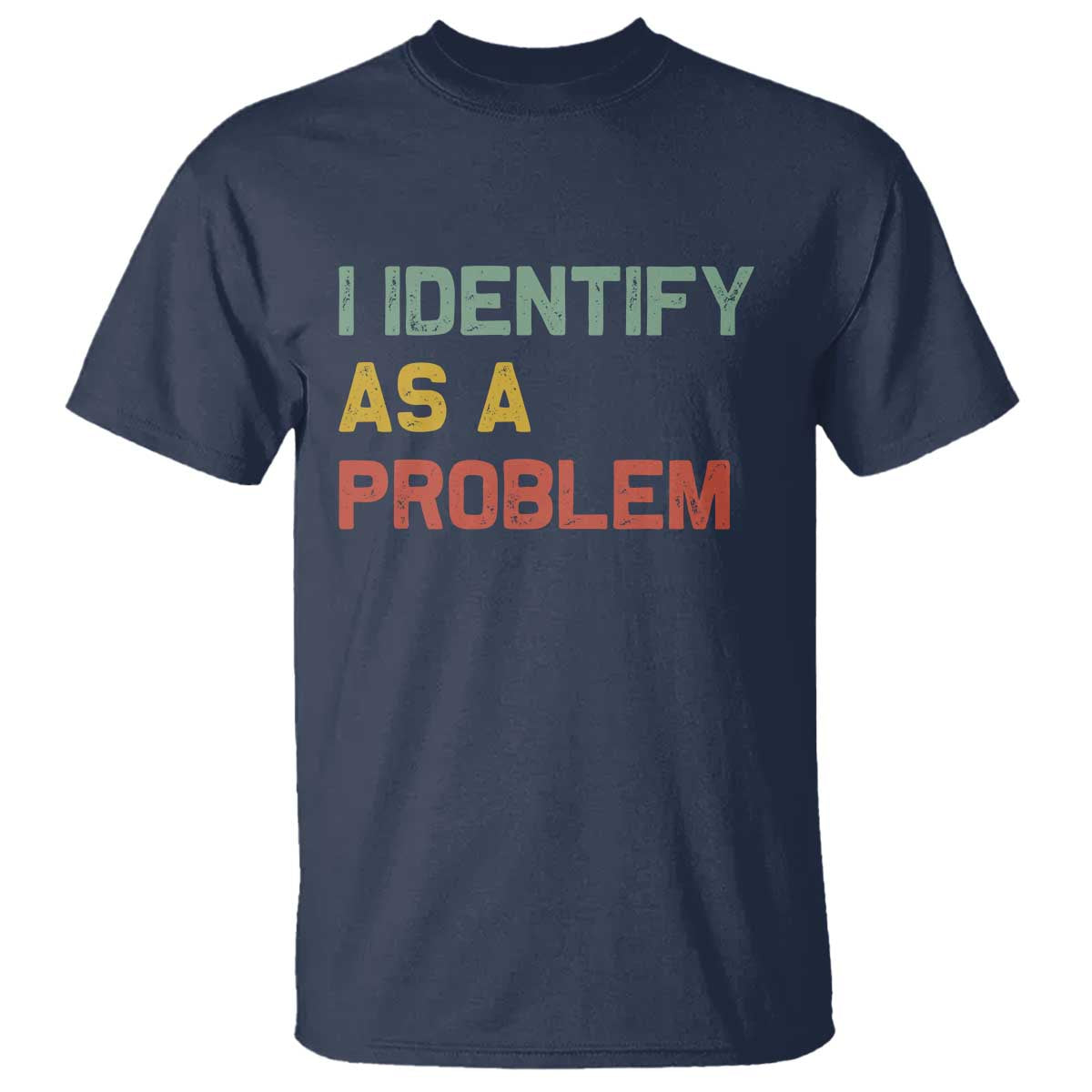 I Identify As A Problem T Shirt Funny Sarcastic Quote