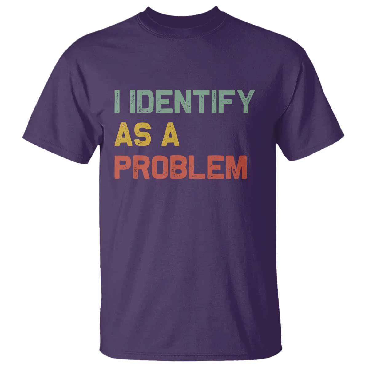 I Identify As A Problem T Shirt Funny Sarcastic Quote