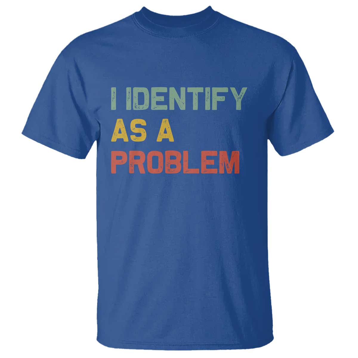 I Identify As A Problem T Shirt Funny Sarcastic Quote