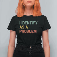 I Identify As A Problem T Shirt For Women Funny Sarcastic Quote