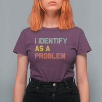I Identify As A Problem T Shirt For Women Funny Sarcastic Quote