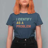 I Identify As A Problem T Shirt For Women Funny Sarcastic Quote
