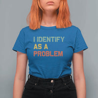 I Identify As A Problem T Shirt For Women Funny Sarcastic Quote