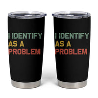 I Identify As A Problem Tumbler Cup Funny Sarcastic Quote