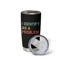 I Identify As A Problem Tumbler Cup Funny Sarcastic Quote