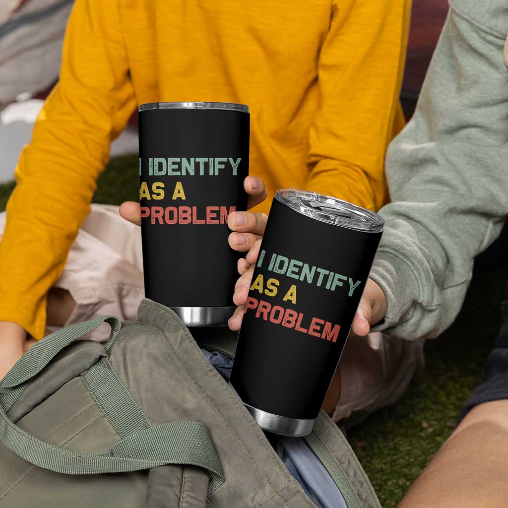 I Identify As A Problem Tumbler Cup Funny Sarcastic Quote