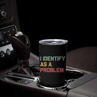 I Identify As A Problem Tumbler Cup Funny Sarcastic Quote
