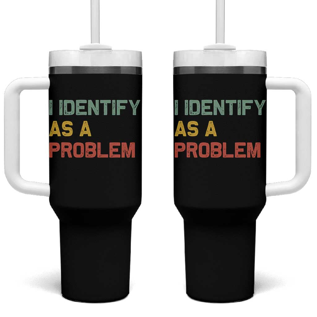 I Identify As A Problem Tumbler With Handle Funny Sarcastic Quote