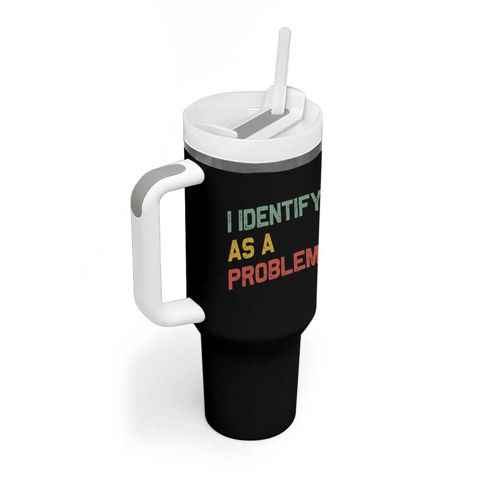 I Identify As A Problem Tumbler With Handle Funny Sarcastic Quote