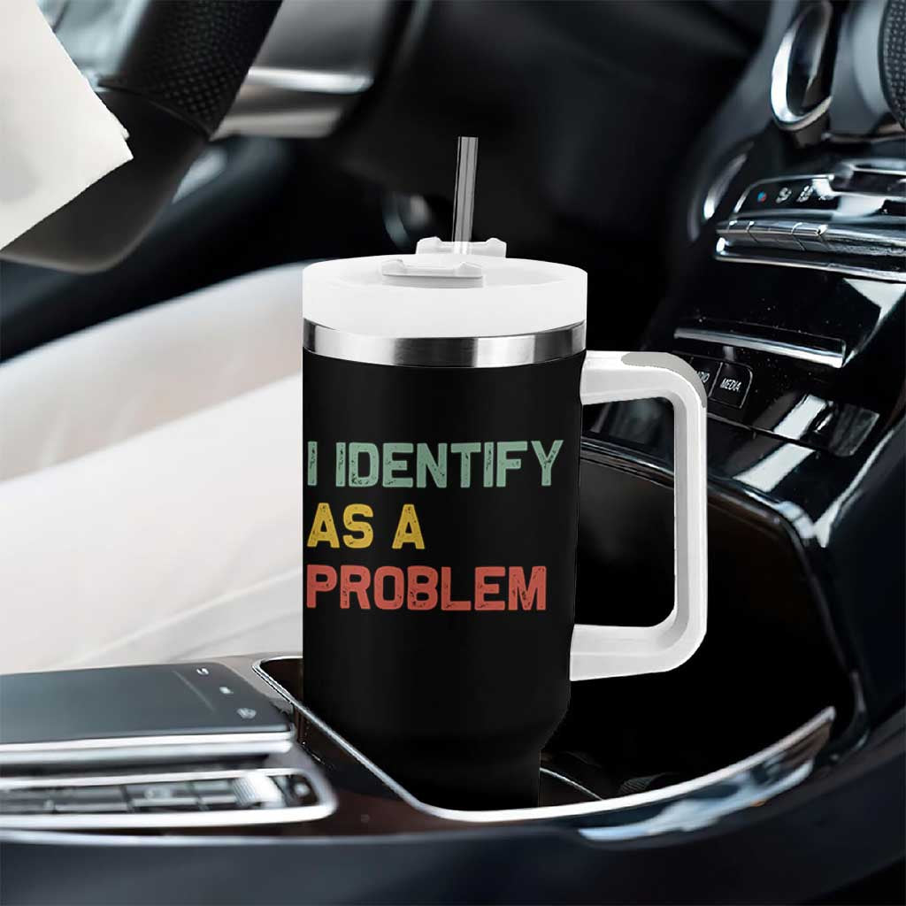 I Identify As A Problem Tumbler With Handle Funny Sarcastic Quote