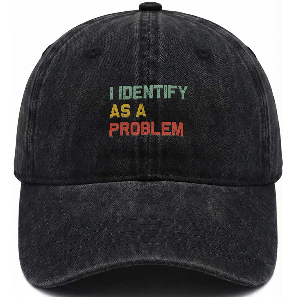 I Identify As A Problem Washed Cotton Baseball Cap Funny Sarcastic Quote