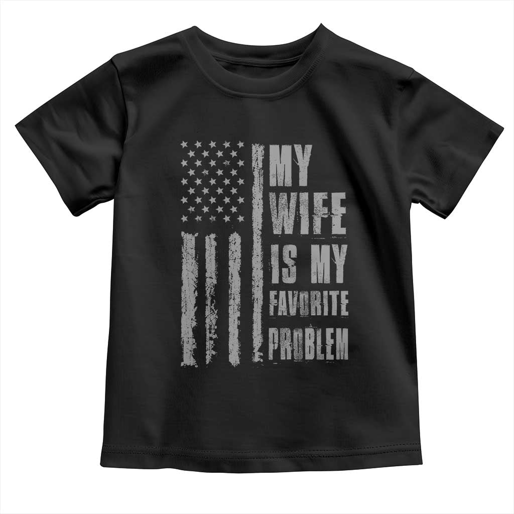 My Wife is My Favorite Problem Toddler T Shirt Funny Sarcastic Wife American Flag
