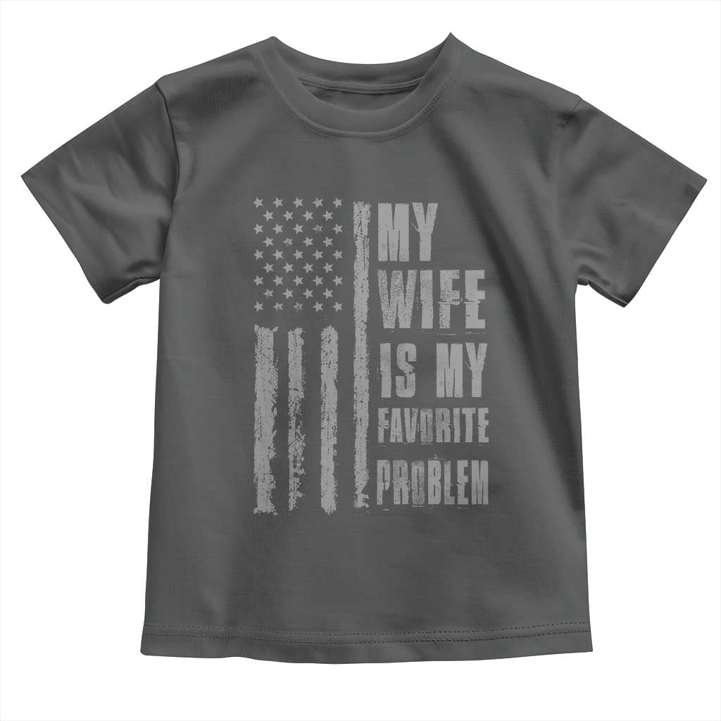 My Wife is My Favorite Problem Toddler T Shirt Funny Sarcastic Wife American Flag