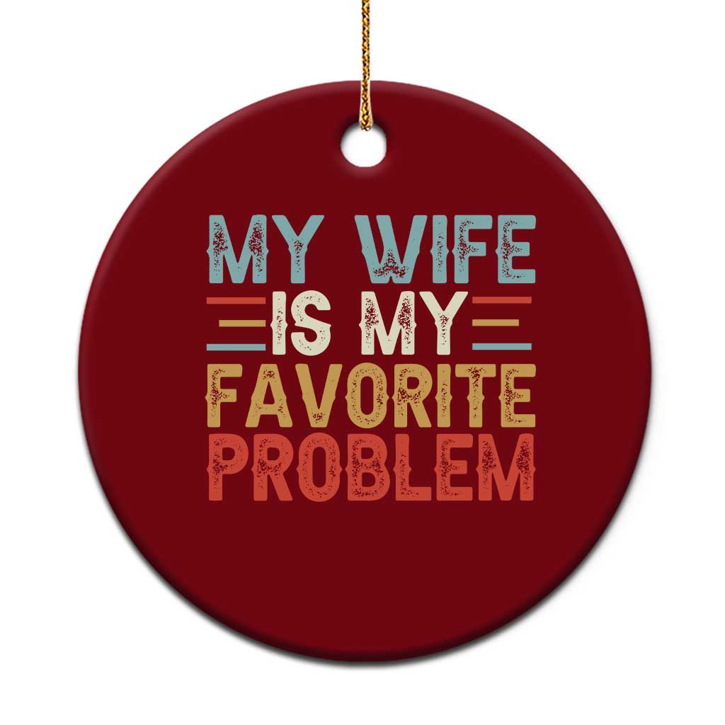 My Wife is My Favorite Problem Ceramic Ornament Funny Sarcastic Wife Meme