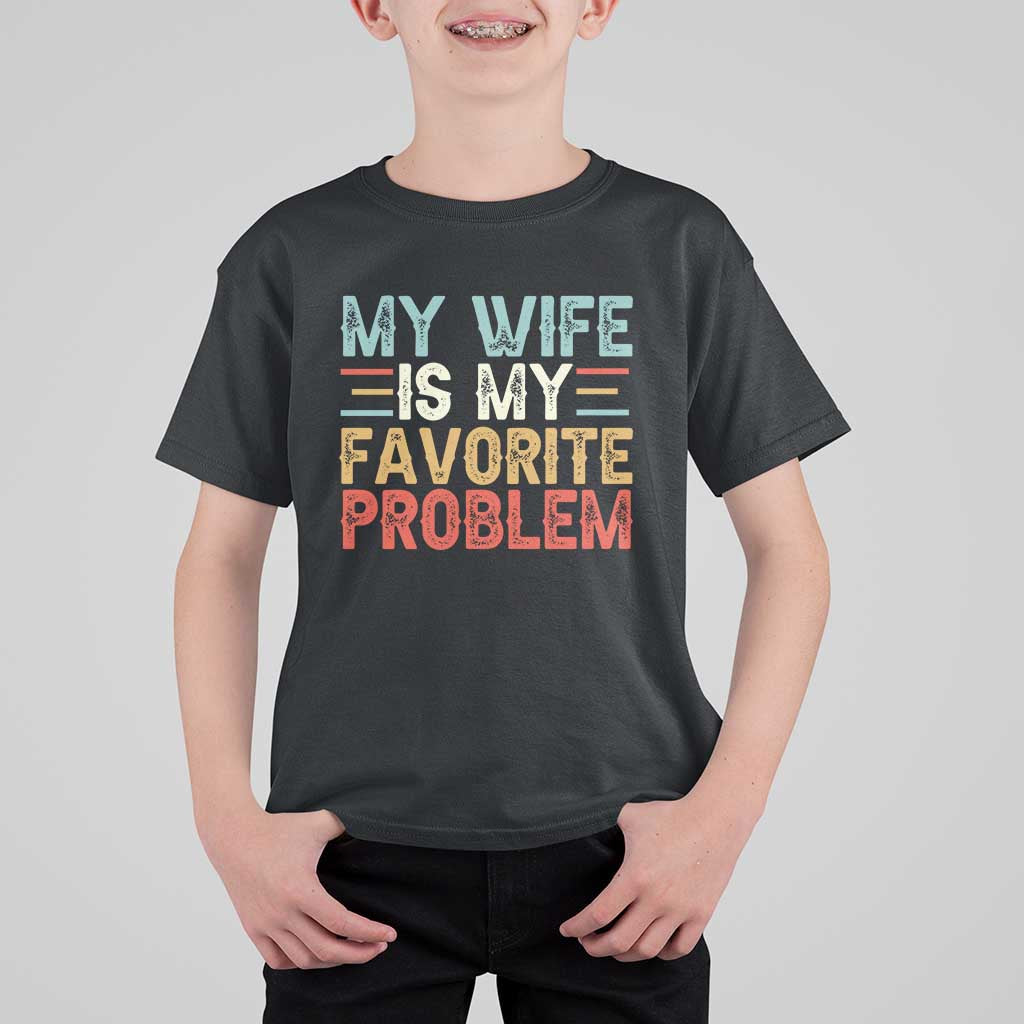 My Wife is My Favorite Problem T Shirt For Kid Funny Sarcastic Wife Meme
