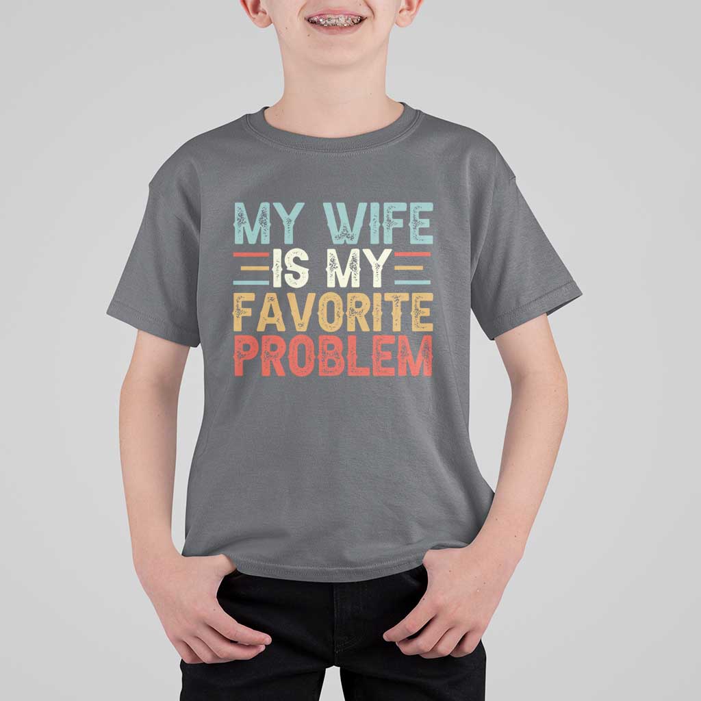 My Wife is My Favorite Problem T Shirt For Kid Funny Sarcastic Wife Meme