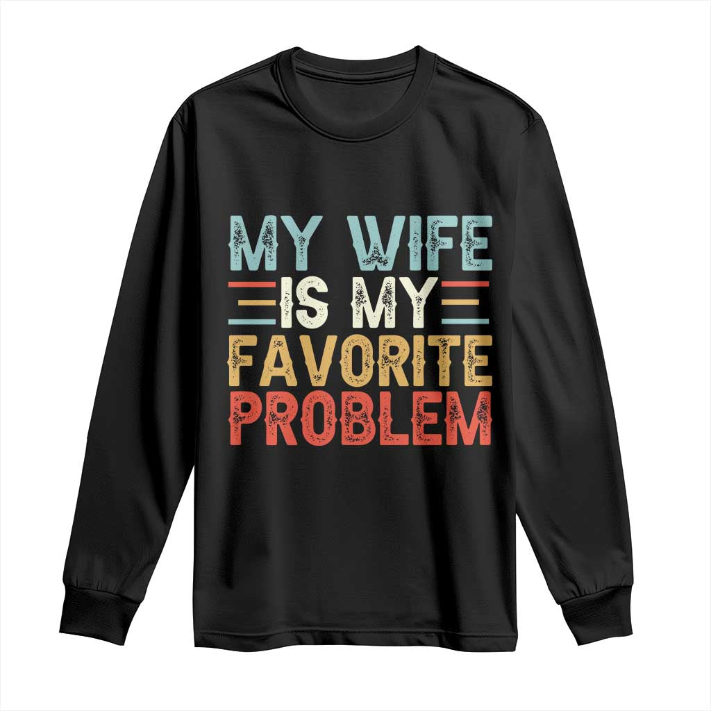 My Wife is My Favorite Problem Long Sleeve Shirt Funny Sarcastic Wife Meme