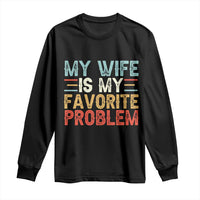 My Wife is My Favorite Problem Long Sleeve Shirt Funny Sarcastic Wife Meme