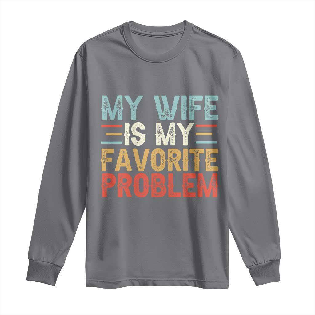 My Wife is My Favorite Problem Long Sleeve Shirt Funny Sarcastic Wife Meme