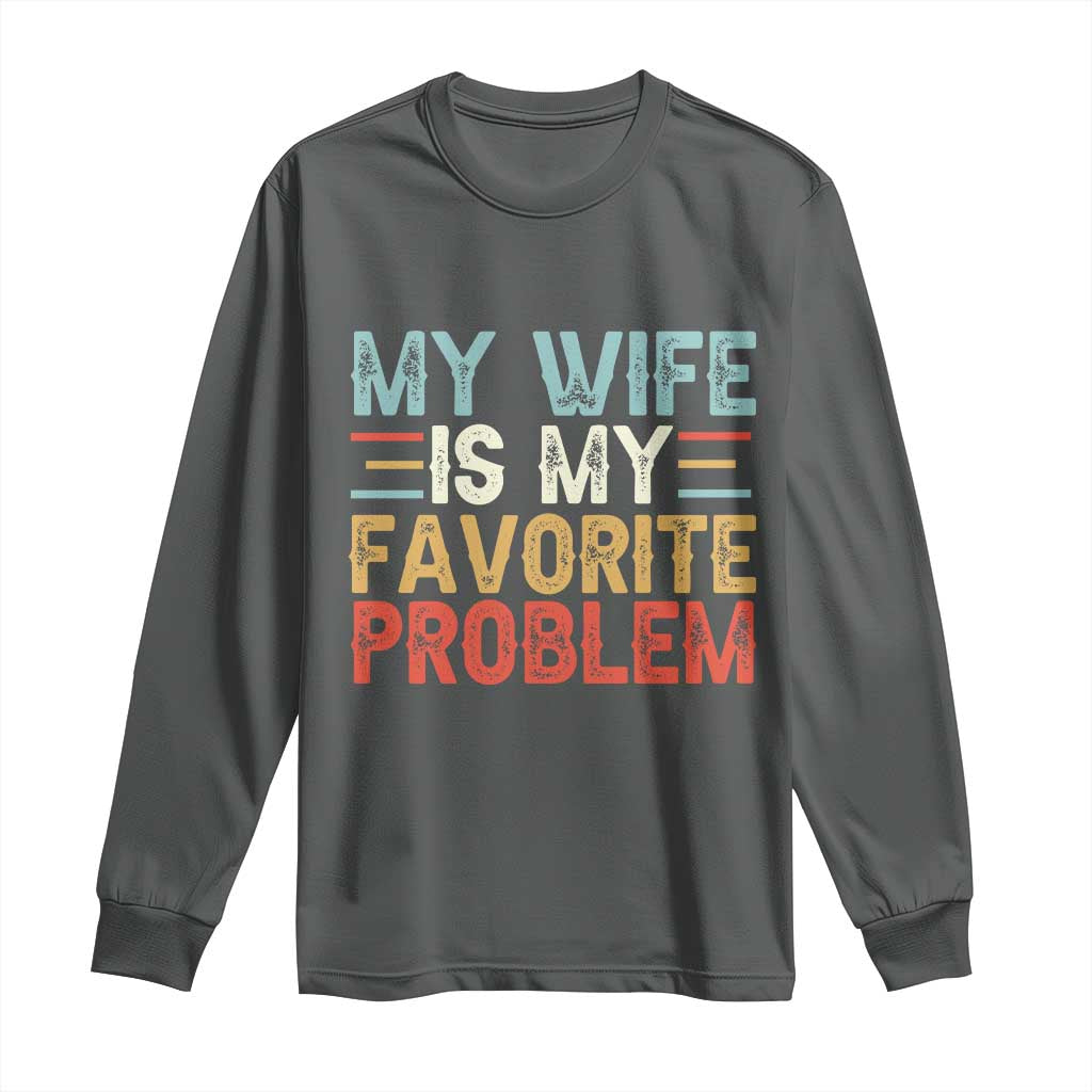 My Wife is My Favorite Problem Long Sleeve Shirt Funny Sarcastic Wife Meme