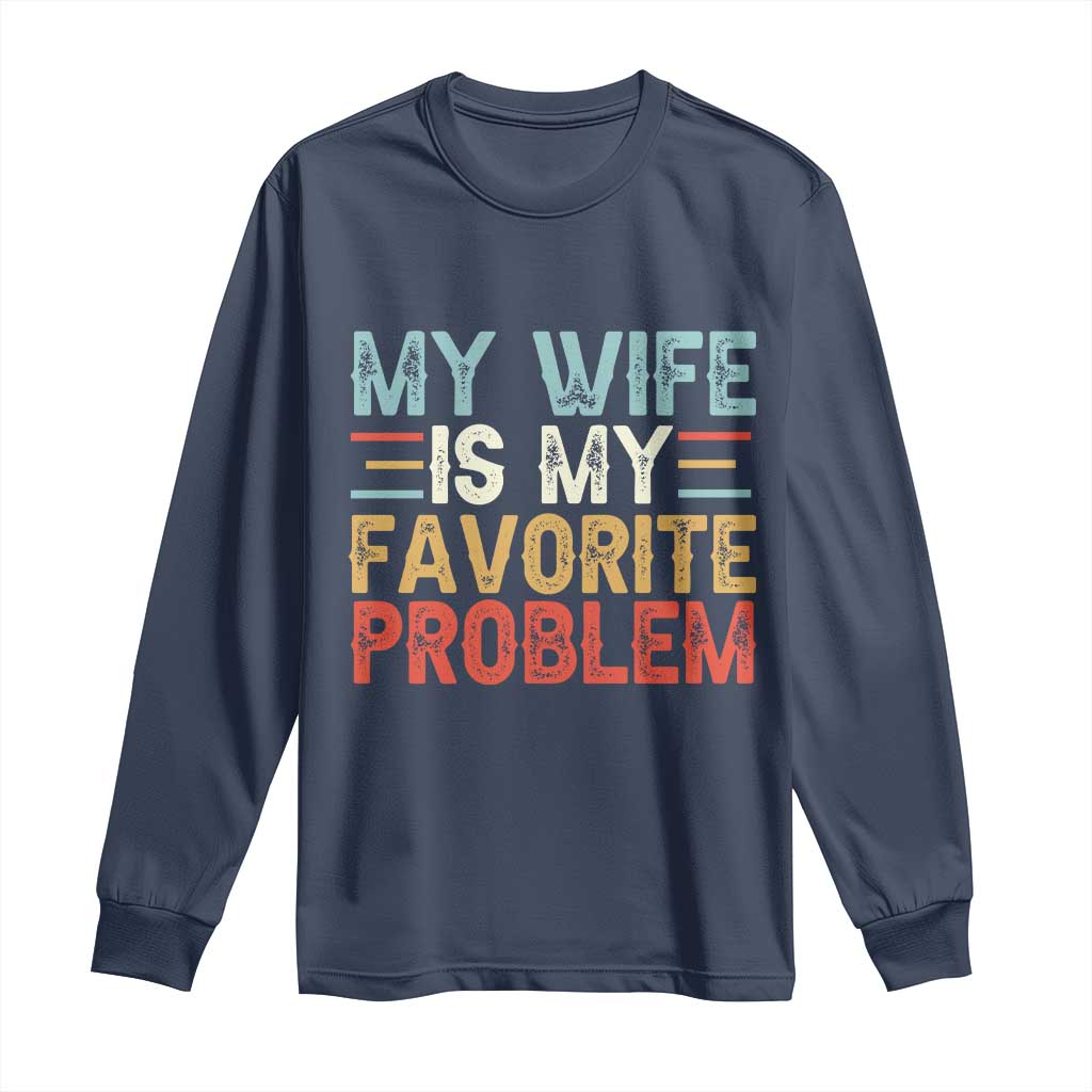 My Wife is My Favorite Problem Long Sleeve Shirt Funny Sarcastic Wife Meme