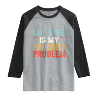 My Wife is My Favorite Problem Raglan Shirt Funny Sarcastic Wife Meme