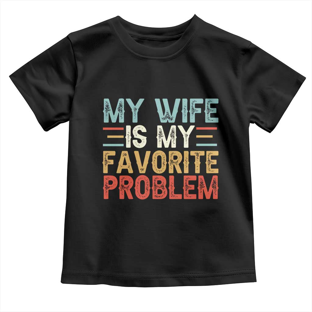 My Wife is My Favorite Problem Toddler T Shirt Funny Sarcastic Wife Meme