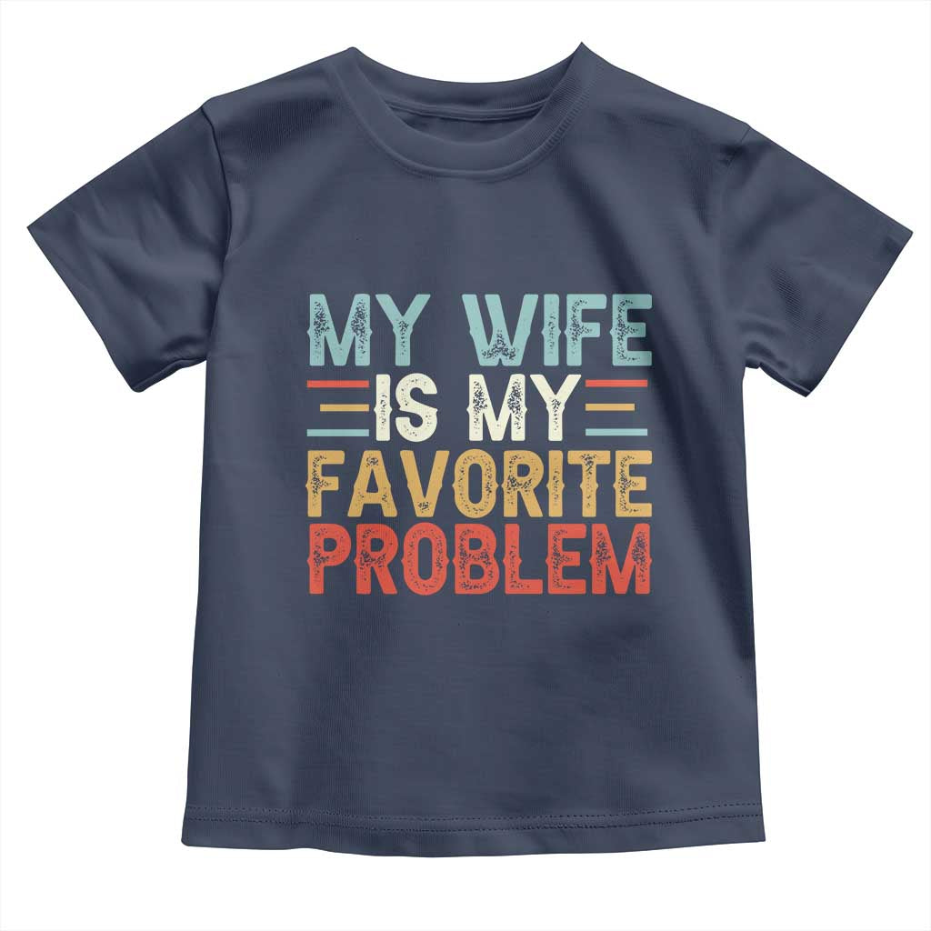 My Wife is My Favorite Problem Toddler T Shirt Funny Sarcastic Wife Meme