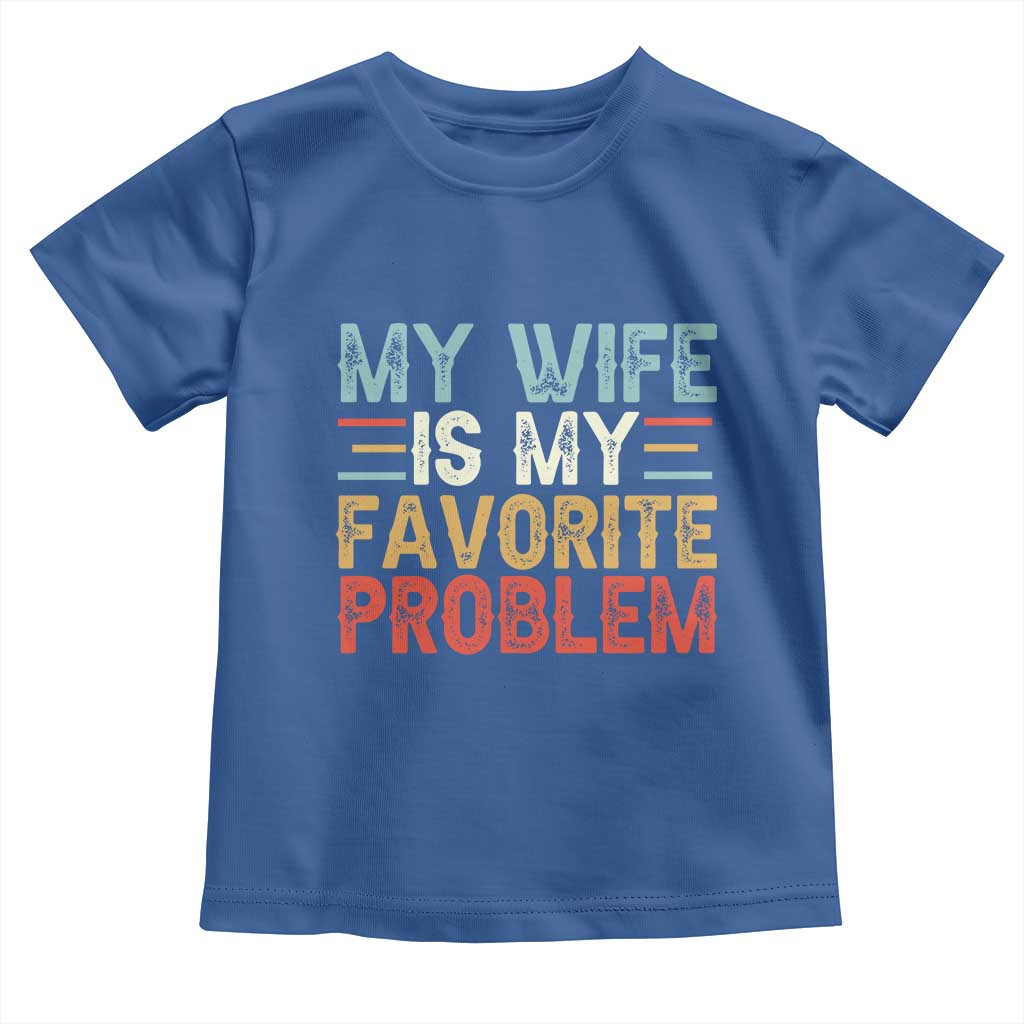 My Wife is My Favorite Problem Toddler T Shirt Funny Sarcastic Wife Meme