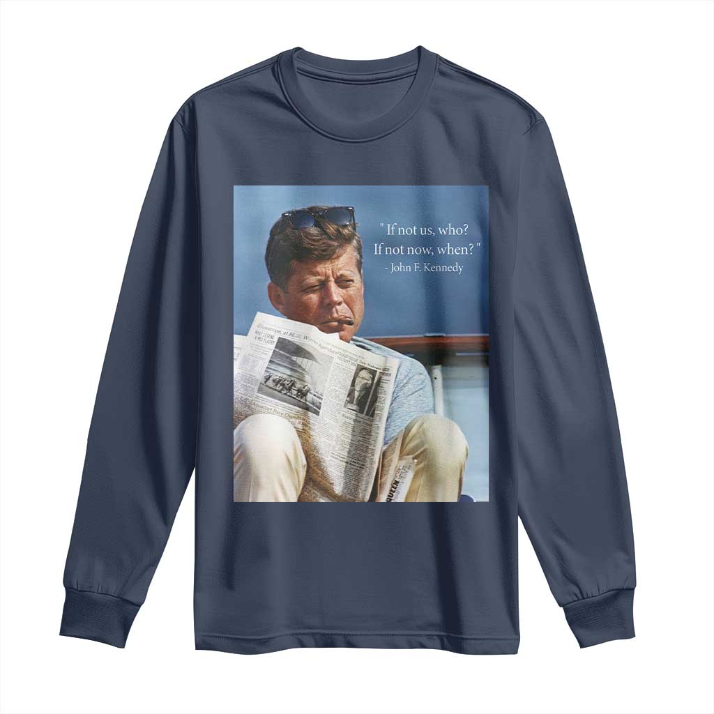 John F. Kennedy Smoking Smoker Long Sleeve Shirt If Not Us Who If Not Now When Quote