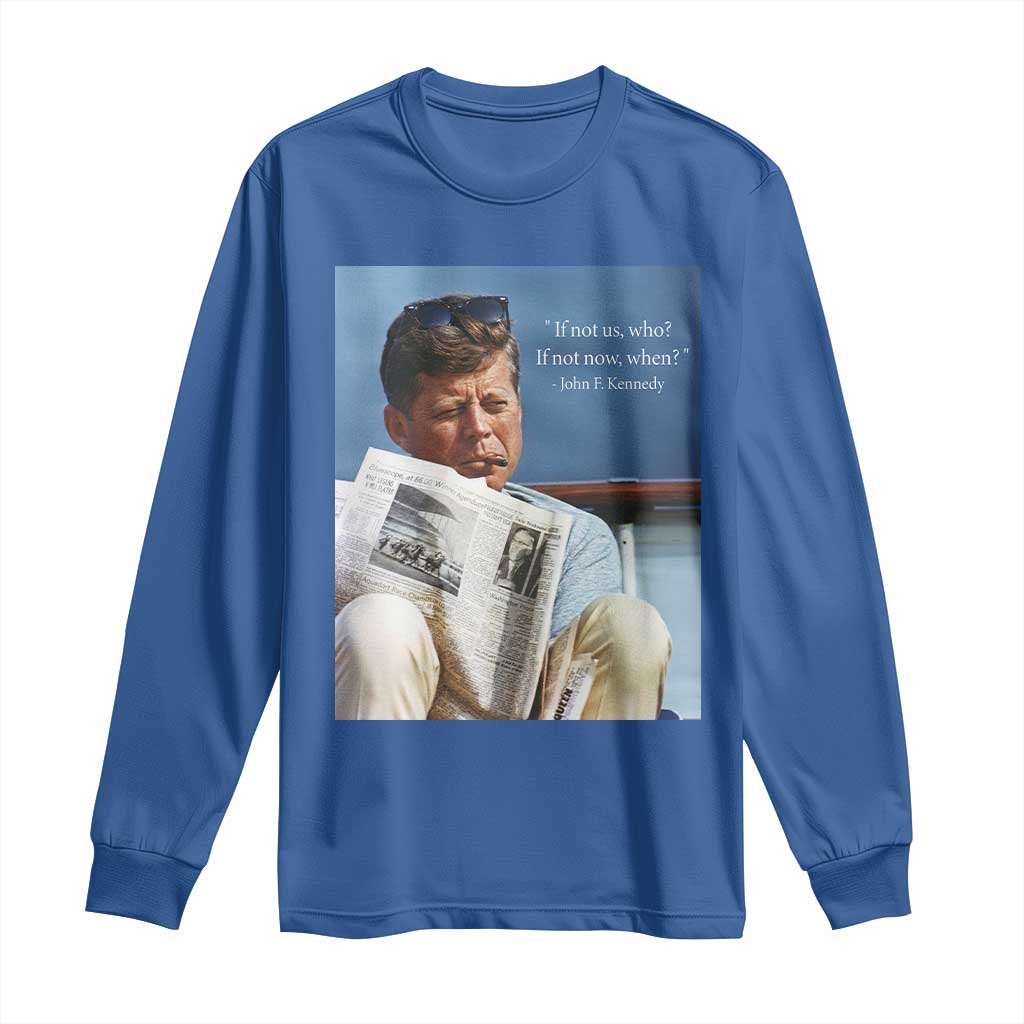 John F. Kennedy Smoking Smoker Long Sleeve Shirt If Not Us Who If Not Now When Quote