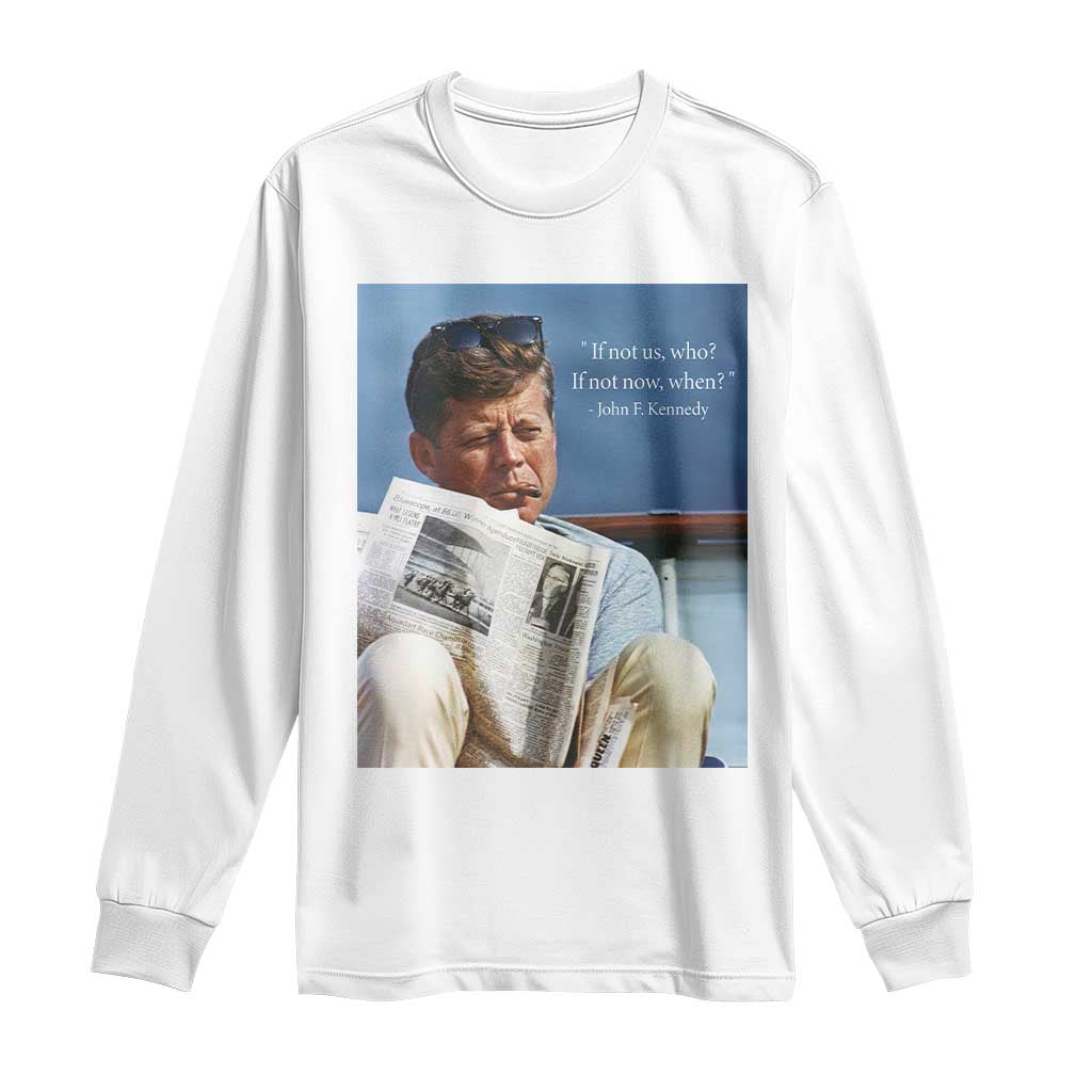 John F. Kennedy Smoking Smoker Long Sleeve Shirt If Not Us Who If Not Now When Quote