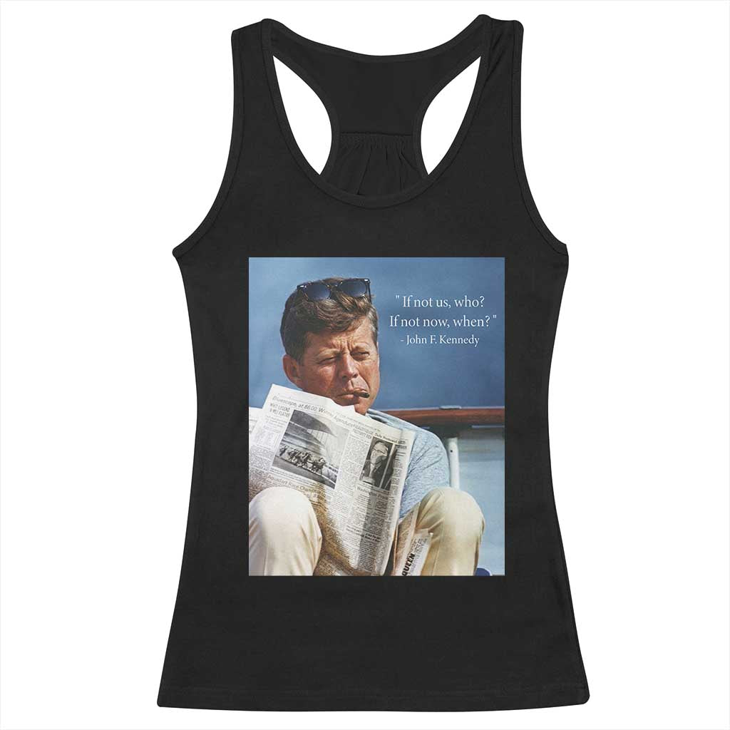John F. Kennedy Smoking Smoker Racerback Tank Top If Not Us Who If Not Now When Quote