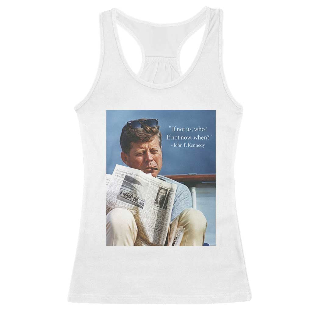 John F. Kennedy Smoking Smoker Racerback Tank Top If Not Us Who If Not Now When Quote