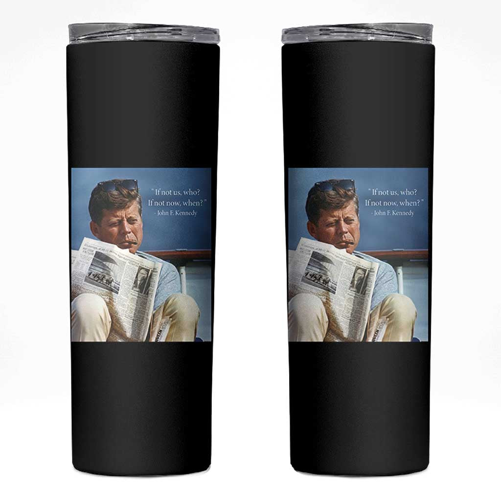 John F. Kennedy Smoking Smoker Skinny Tumbler If Not Us Who If Not Now When Quote