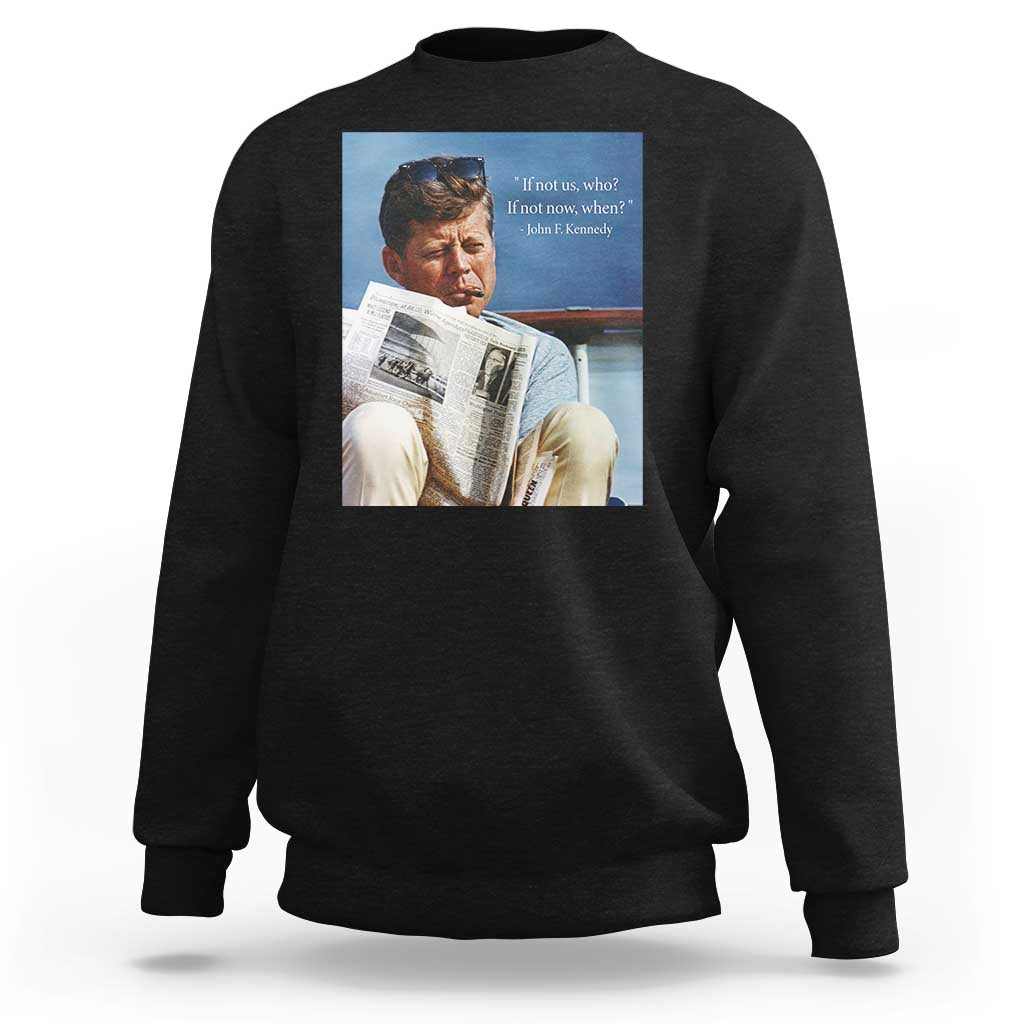 John F. Kennedy Smoking Smoker Sweatshirt If Not Us Who If Not Now When Quote