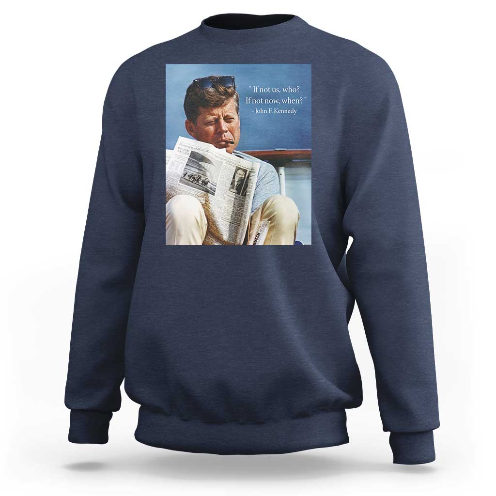 John F. Kennedy Smoking Smoker Sweatshirt If Not Us Who If Not Now When Quote
