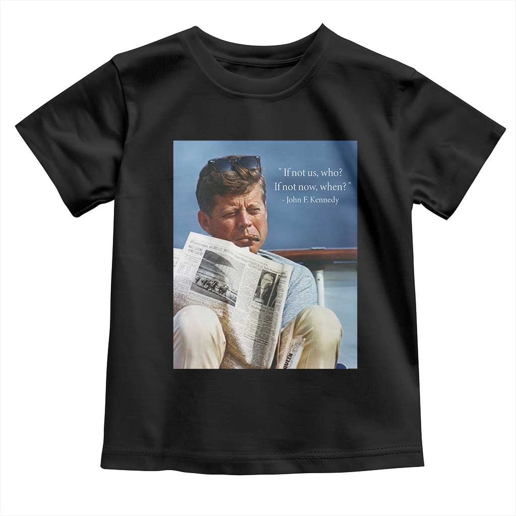 John F. Kennedy Smoking Smoker Toddler T Shirt If Not Us Who If Not Now When Quote