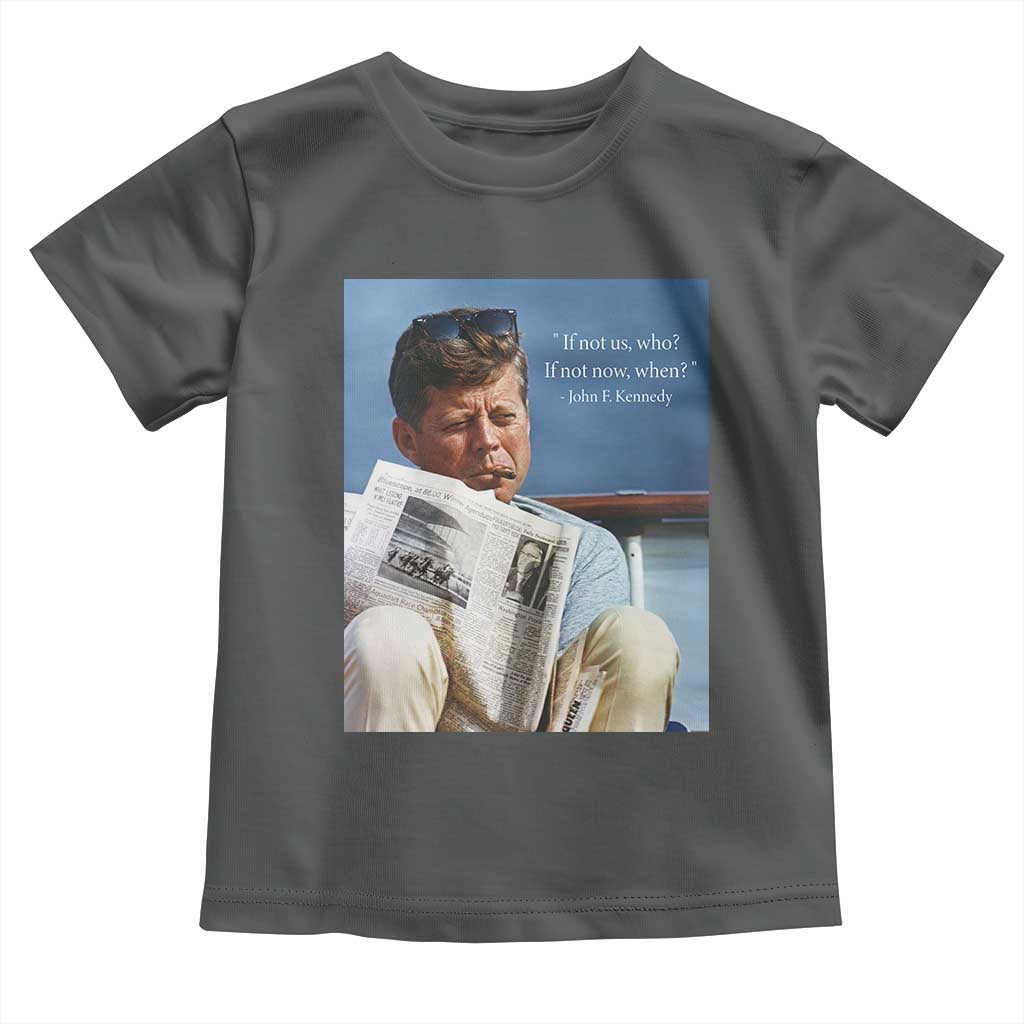 John F. Kennedy Smoking Smoker Toddler T Shirt If Not Us Who If Not Now When Quote