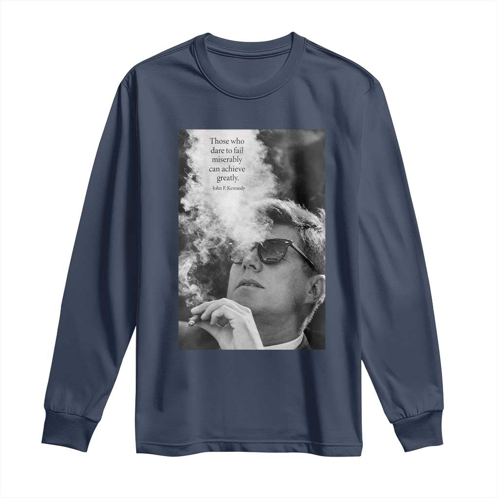 John F Kennedy Cigar Smoking Sunglasses Long Sleeve Shirt Those Who Dare To Fail Miserably Can Achive Greatly