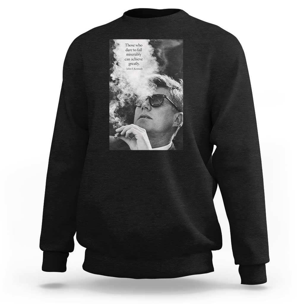 John F Kennedy Cigar Smoking Sunglasses Sweatshirt Those Who Dare To Fail Miserably Can Achive Greatly