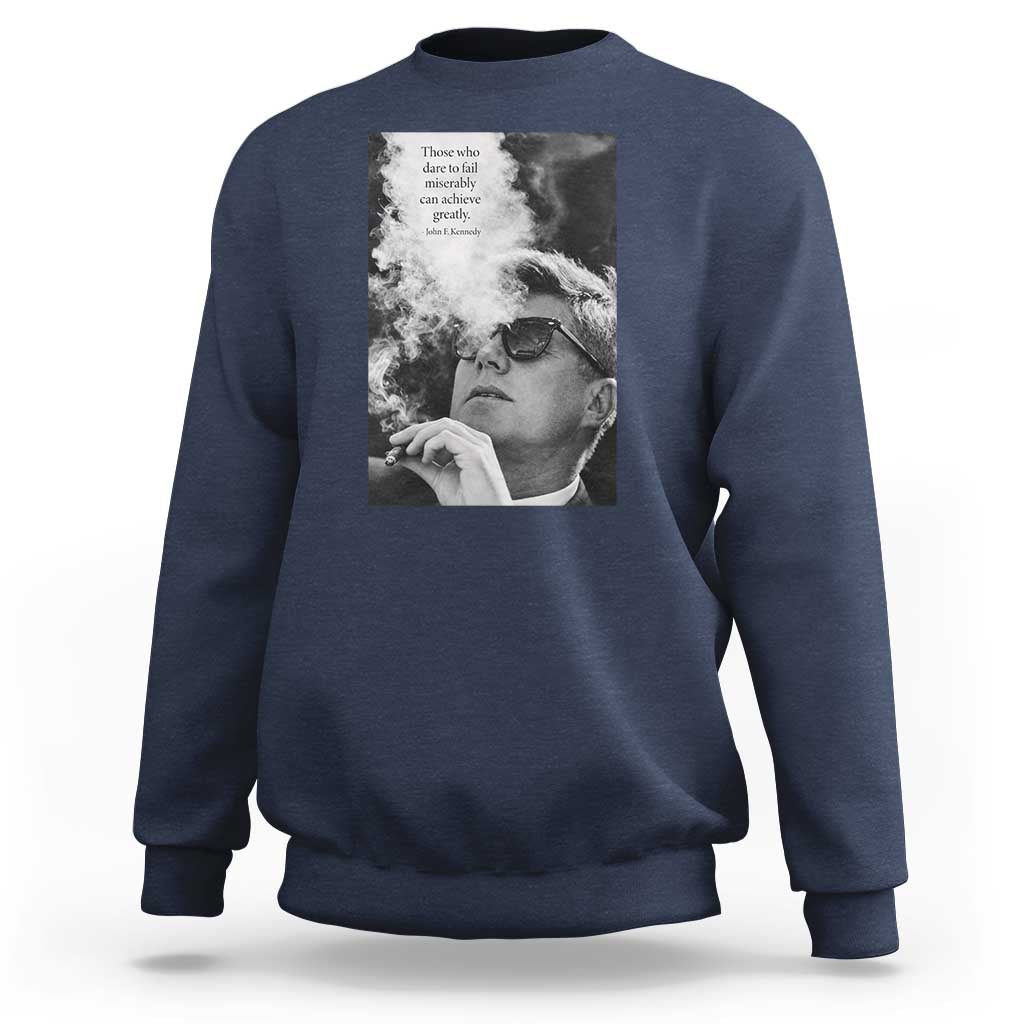 John F Kennedy Cigar Smoking Sunglasses Sweatshirt Those Who Dare To Fail Miserably Can Achive Greatly