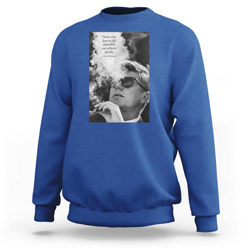 John F Kennedy Cigar Smoking Sunglasses Sweatshirt Those Who Dare To Fail Miserably Can Achive Greatly
