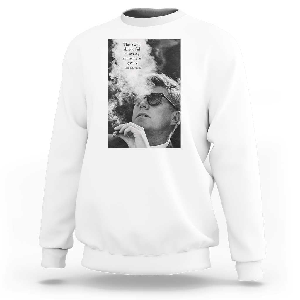 John F Kennedy Cigar Smoking Sunglasses Sweatshirt Those Who Dare To Fail Miserably Can Achive Greatly