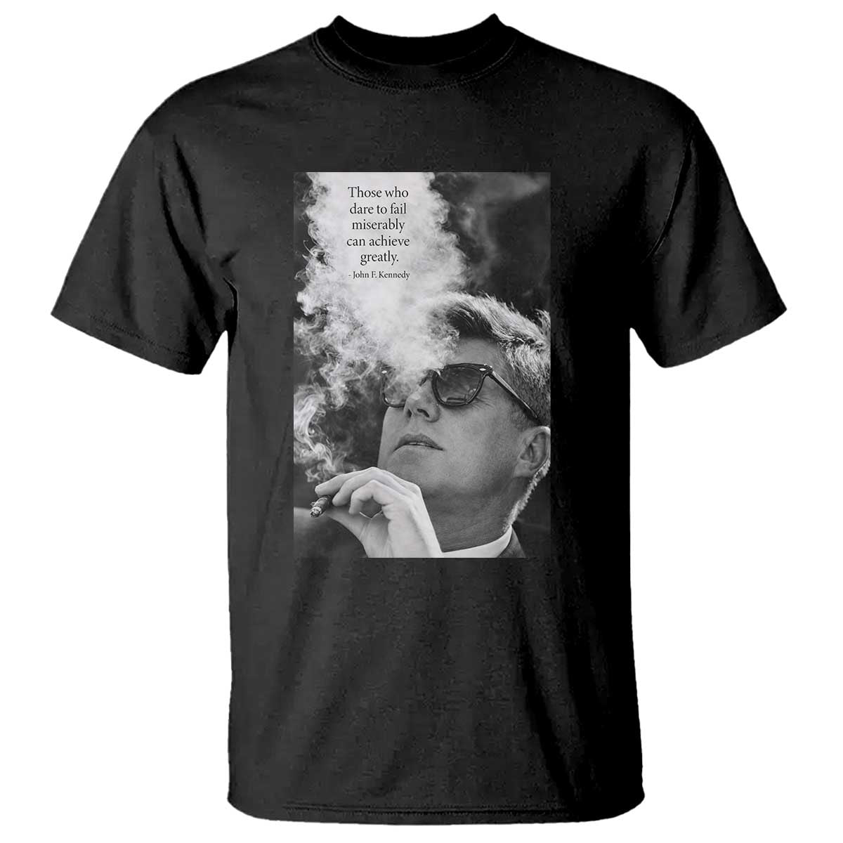 John F Kennedy Cigar Smoking Sunglasses T Shirt Those Who Dare To Fail Miserably Can Achive Greatly