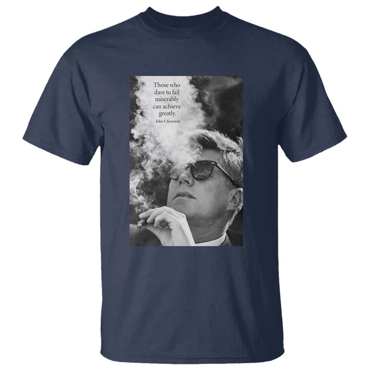 John F Kennedy Cigar Smoking Sunglasses T Shirt Those Who Dare To Fail Miserably Can Achive Greatly