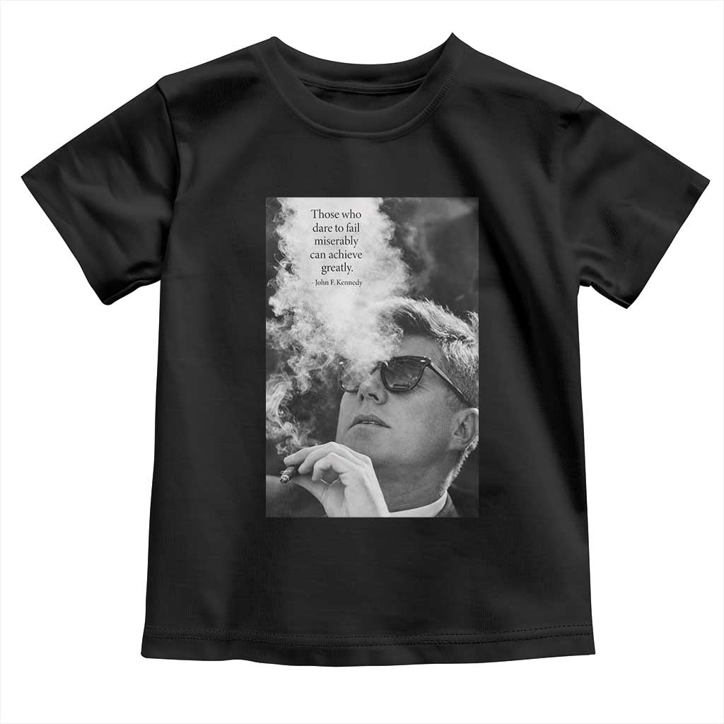 John F Kennedy Cigar Smoking Sunglasses Toddler T Shirt Those Who Dare To Fail Miserably Can Achive Greatly