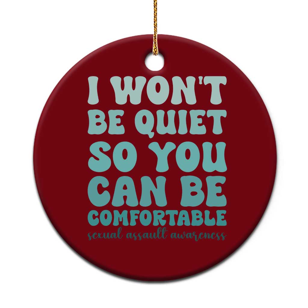 Sexual Assault Awareness Ceramic Ornament I Won't Be Quite So You Can Be Comfortable
